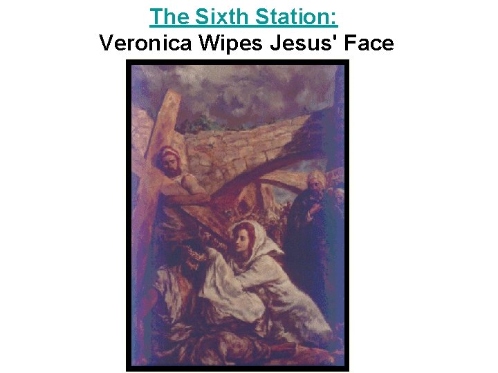 The Sixth Station: Veronica Wipes Jesus' Face 