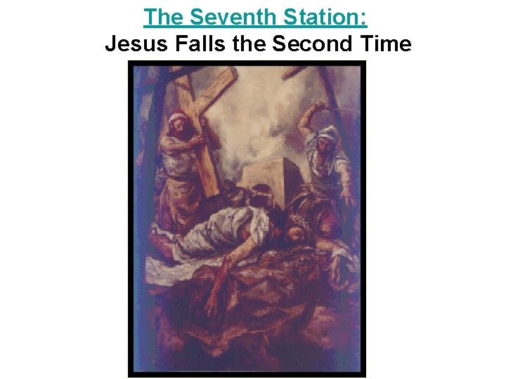 The Seventh Station: Jesus Falls the Second Time 