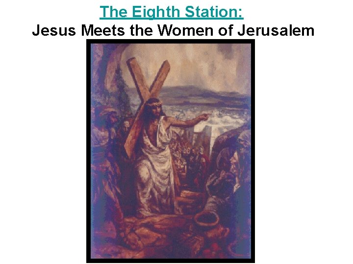 The Eighth Station: Jesus Meets the Women of Jerusalem 