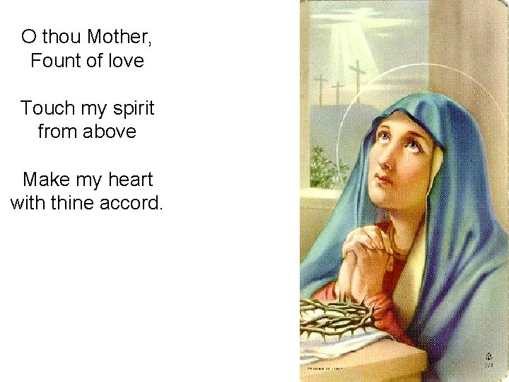 O thou Mother, Fount of love Touch my spirit from above Make my heart