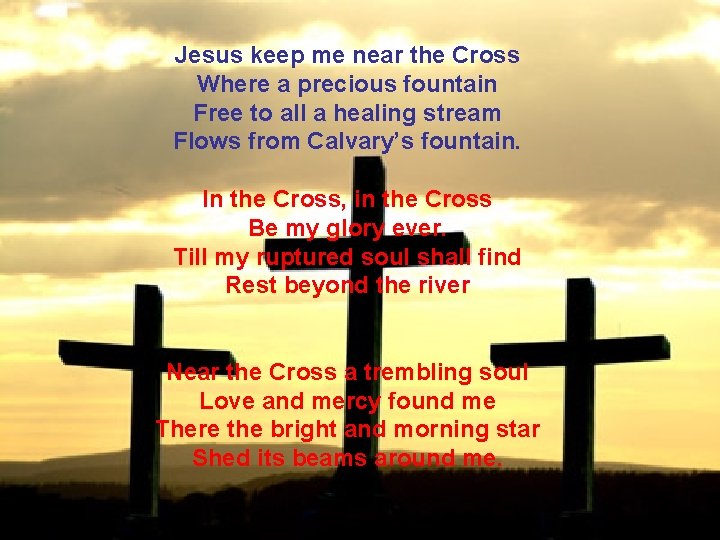 Jesus keep me near the Cross Where a precious fountain Free to all a