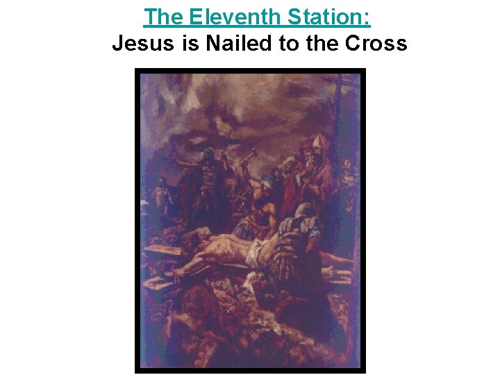 The Eleventh Station: Jesus is Nailed to the Cross 