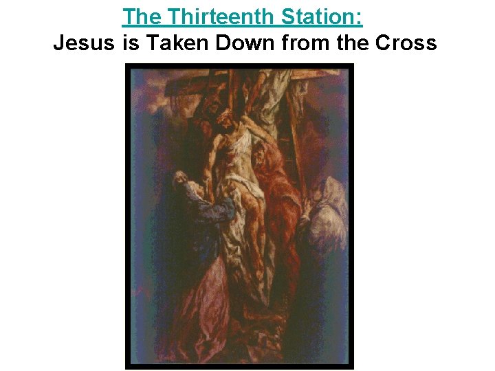 The Thirteenth Station: Jesus is Taken Down from the Cross 