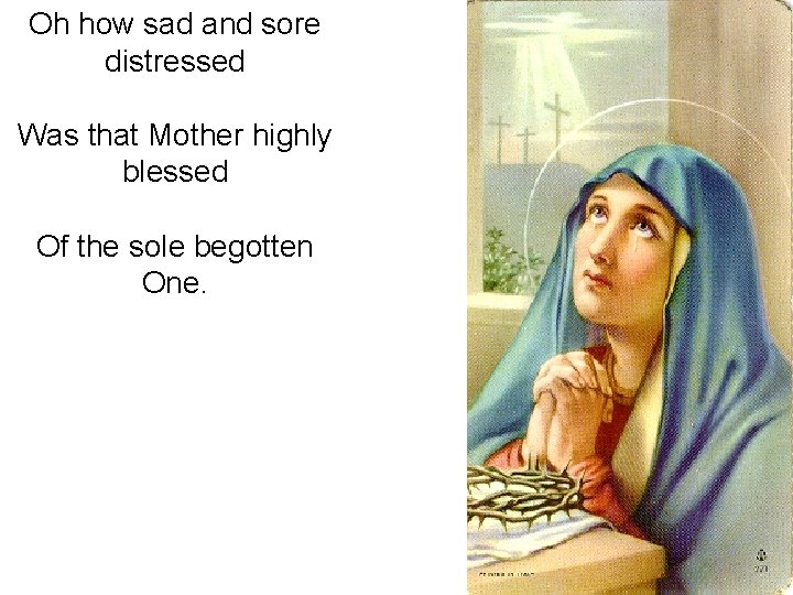 Oh how sad and sore distressed Was that Mother highly blessed Of the sole