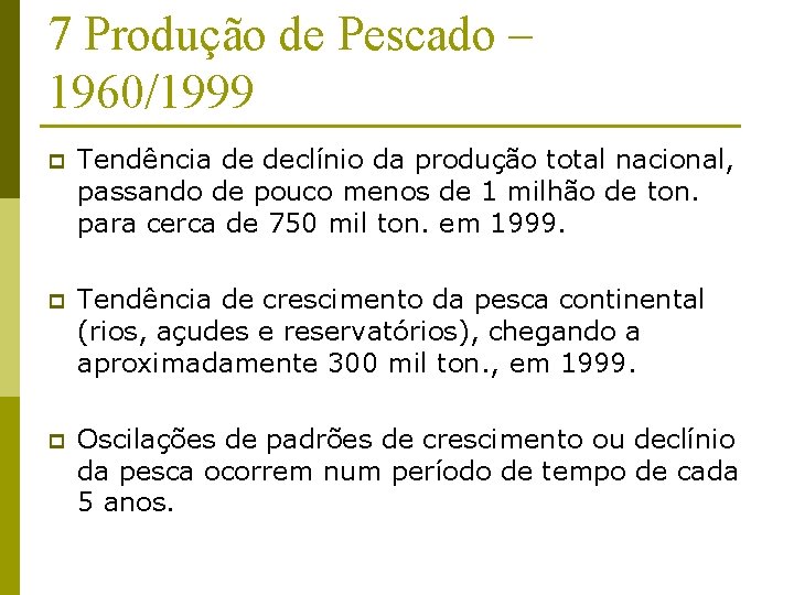 7 Produção de Pescado – 1960/1999 p Tendência de declínio da produção total nacional,