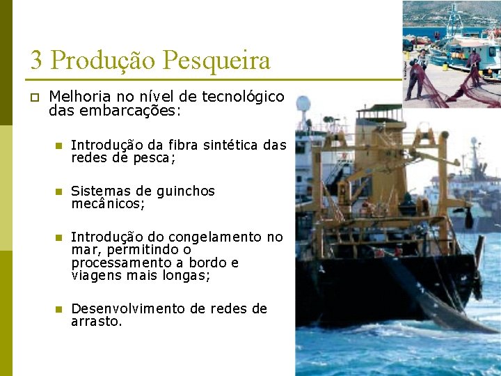 3 Produção Pesqueira p Melhoria no nível de tecnológico das embarcações: n Introdução da