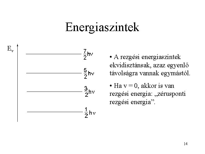 Energiaszintek Ev • A rezgési energiaszintek ekvidisztánsak, azaz egyenlő távolságra vannak egymástól. • Ha