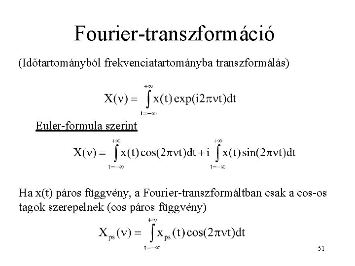 Fourier-transzformáció (Időtartományból frekvenciatartományba transzformálás) Euler-formula szerint Ha x(t) páros függvény, a Fourier-transzformáltban csak a