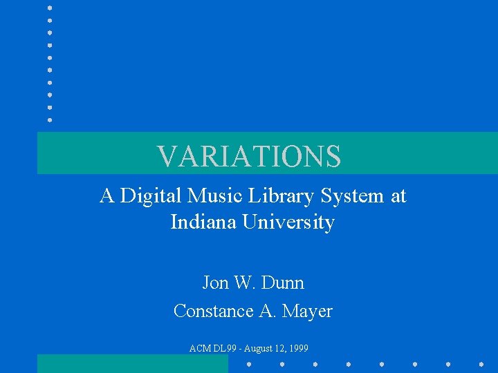 VARIATIONS A Digital Music Library System at Indiana University Jon W. Dunn Constance A.