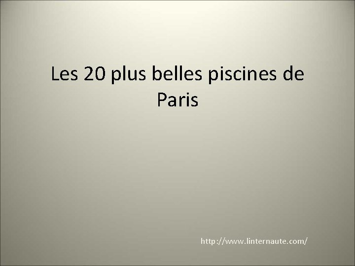 Les 20 plus belles piscines de Paris http: //www. linternaute. com/ 