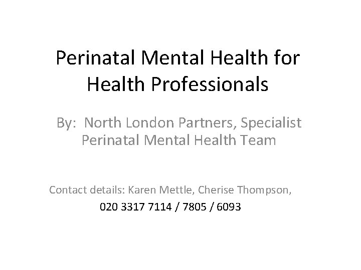 Perinatal Mental Health for Health Professionals By: North London Partners, Specialist Perinatal Mental Health