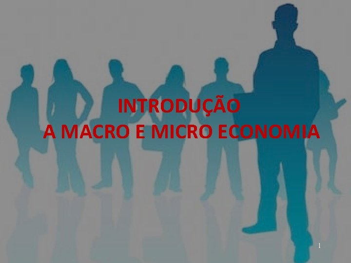 ECONOMIA – Micro e Macro INTRODUÇÃO A MACRO E MICRO ECONOMIA 1 