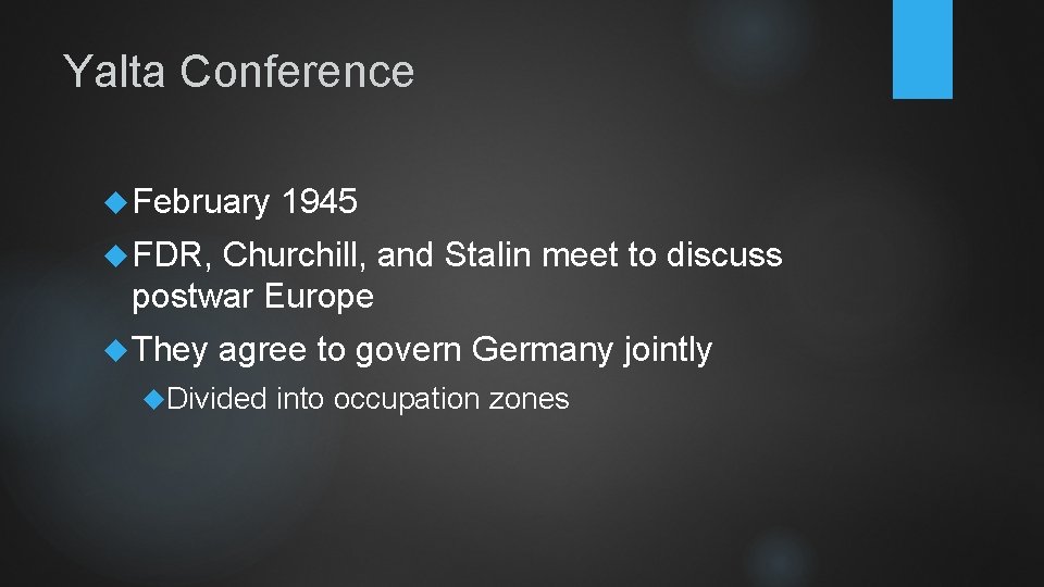 Yalta Conference February 1945 FDR, Churchill, and Stalin meet to discuss postwar Europe They