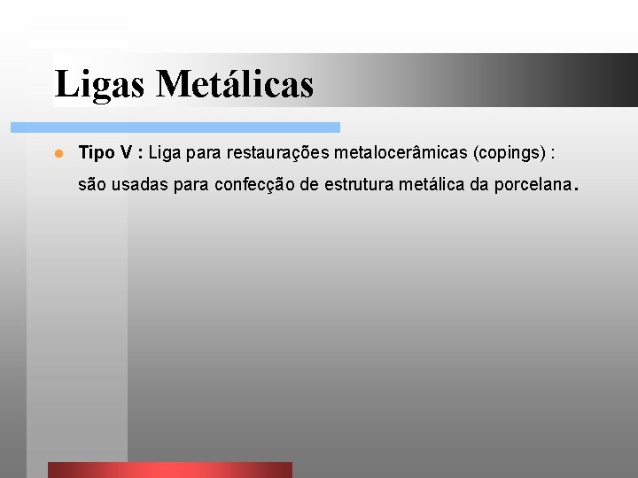 Ligas Metálicas l Tipo V : Liga para restaurações metalocerâmicas (copings) : são usadas