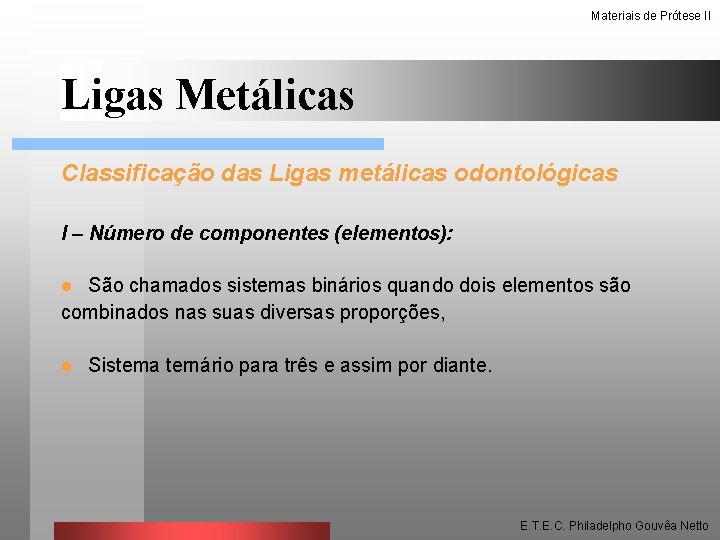 Materiais de Prótese II Ligas Metálicas Classificação das Ligas metálicas odontológicas I – Número