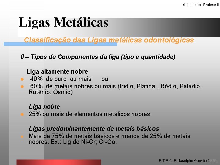 Materiais de Prótese II Ligas Metálicas Classificação das Ligas metálicas odontológicas II – Tipos