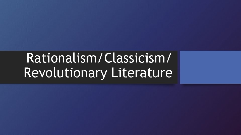 Rationalism/Classicism/ Revolutionary Literature 