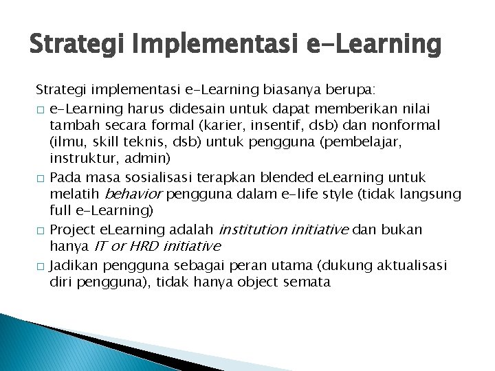 Strategi Implementasi e-Learning Strategi implementasi e-Learning biasanya berupa: � e-Learning harus didesain untuk dapat