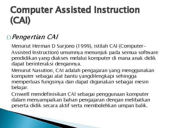 Computer Assisted Instruction (CAI) � Pengertian CAI Menurut Herman D Surjono (1999), istilah CAI