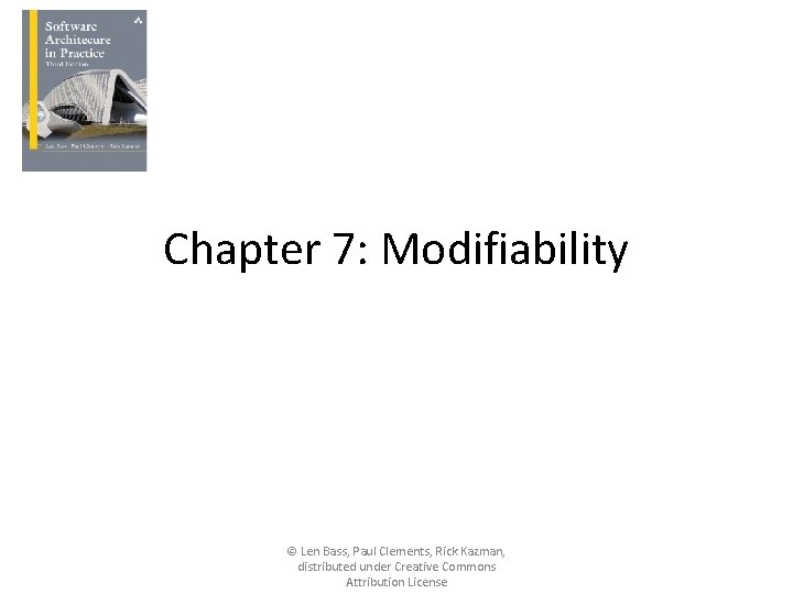 Chapter 7: Modifiability © Len Bass, Paul Clements, Rick Kazman, distributed under Creative Commons