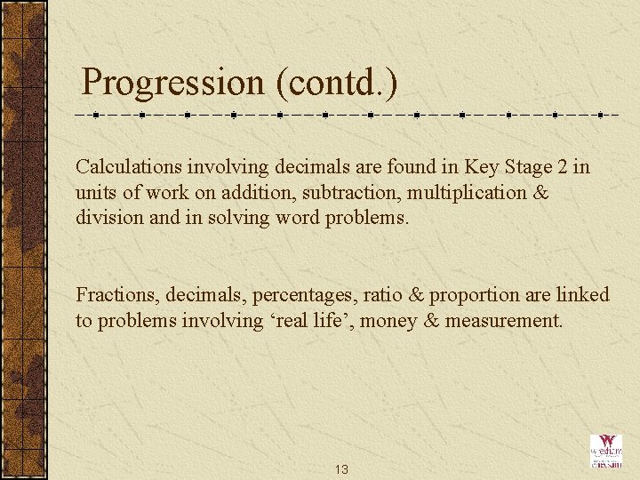 Progression (contd. ) Calculations involving decimals are found in Key Stage 2 in units