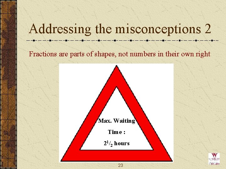 Addressing the misconceptions 2 Fractions are parts of shapes, not numbers in their own