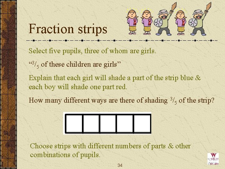Fraction strips Select five pupils, three of whom are girls. “ 3/5 of these