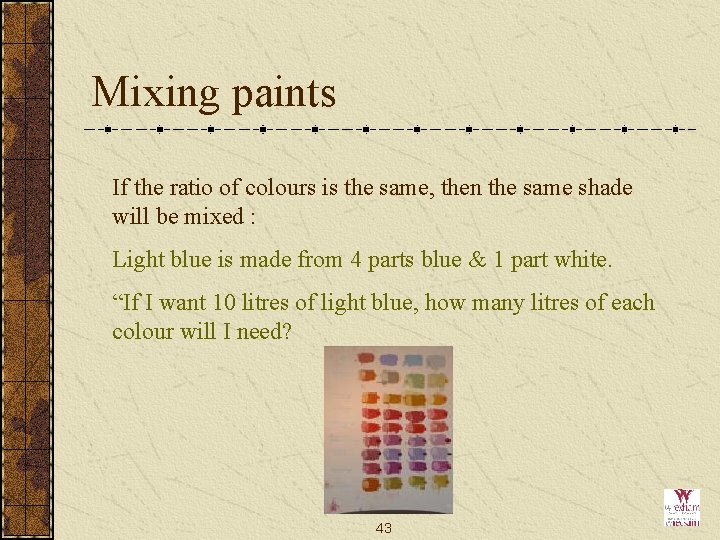Mixing paints If the ratio of colours is the same, then the same shade