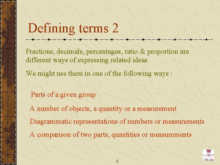Defining terms 2 Fractions, decimals, percentages, ratio & proportion are different ways of expressing