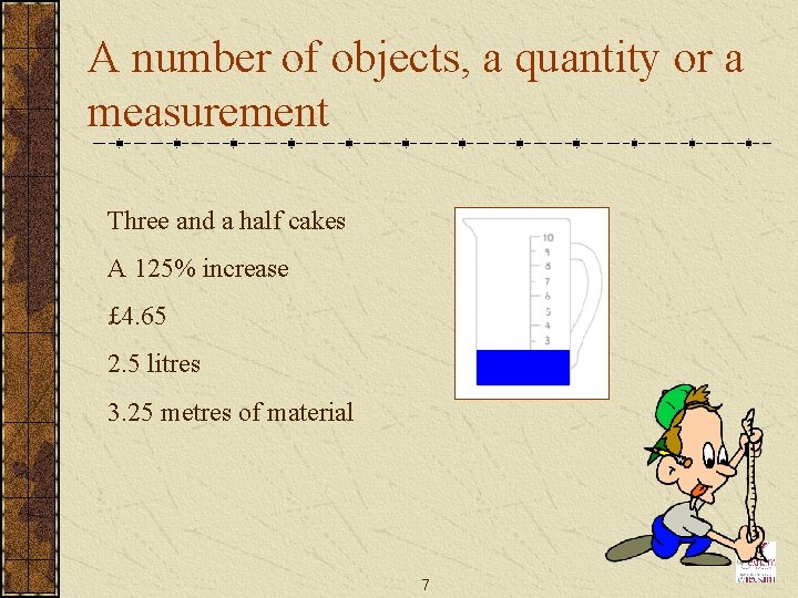 A number of objects, a quantity or a measurement Three and a half cakes