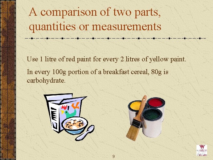 A comparison of two parts, quantities or measurements Use 1 litre of red paint