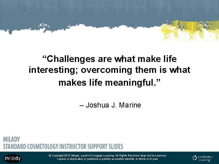 “Challenges are what make life interesting; overcoming them is what makes life meaningful. ”