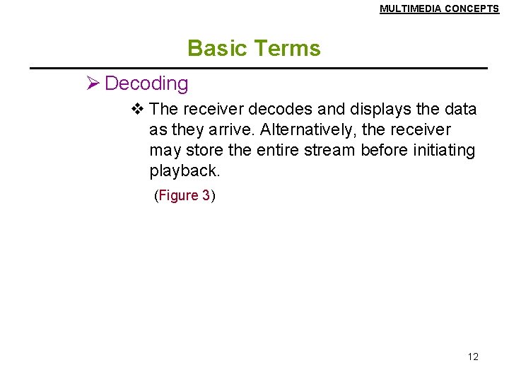 MULTIMEDIA CONCEPTS Basic Terms Ø Decoding v The receiver decodes and displays the data