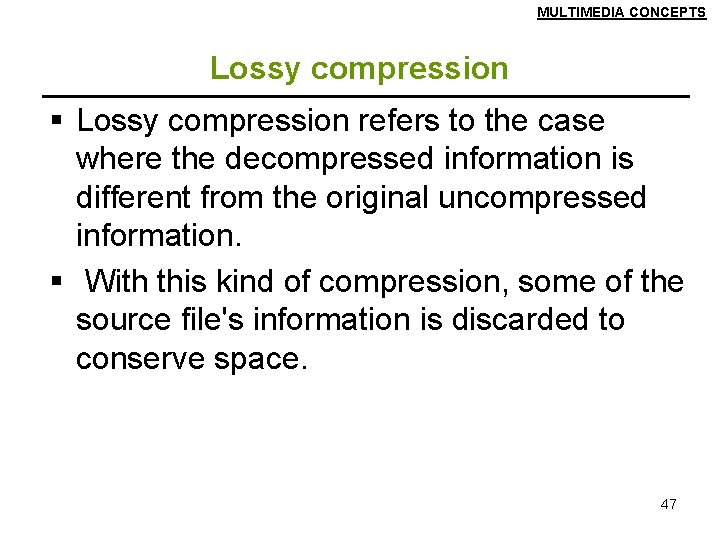 MULTIMEDIA CONCEPTS Lossy compression § Lossy compression refers to the case where the decompressed