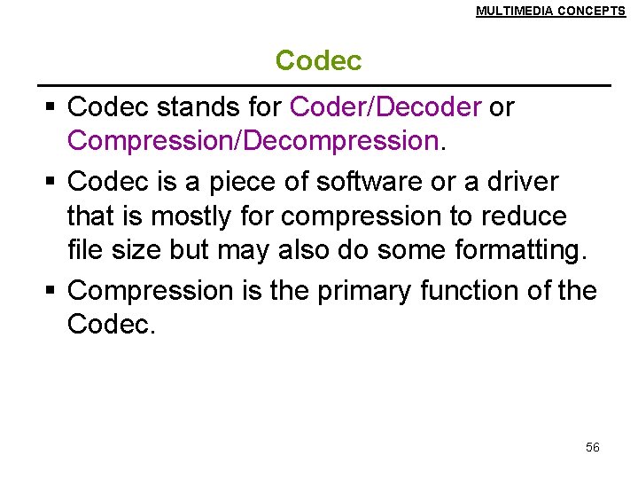 MULTIMEDIA CONCEPTS Codec § Codec stands for Coder/Decoder or Compression/Decompression. § Codec is a