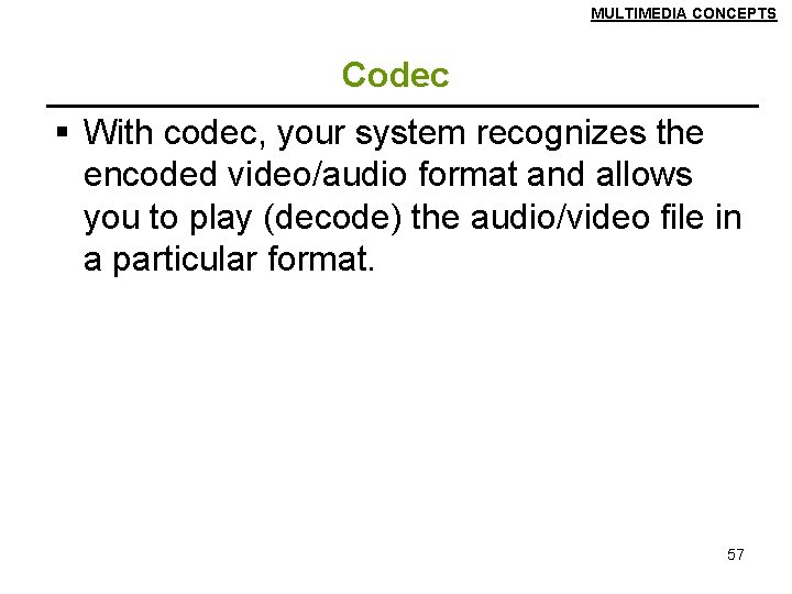 MULTIMEDIA CONCEPTS Codec § With codec, your system recognizes the encoded video/audio format and