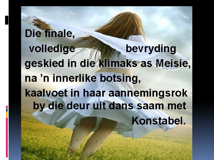 Die finale, volledige bevryding geskied in die klimaks as Meisie, na ’n innerlike botsing,