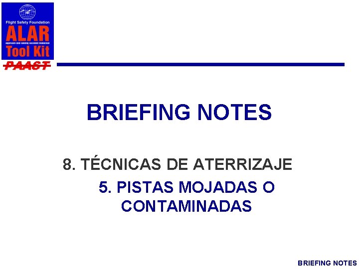 PAAST BRIEFING NOTES 8. TÉCNICAS DE ATERRIZAJE 5. PISTAS MOJADAS O CONTAMINADAS BRIEFING NOTES