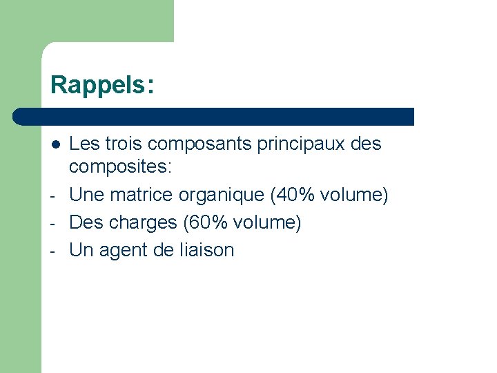 Rappels: l - Les trois composants principaux des composites: Une matrice organique (40% volume) Rappels: l - Les trois composants principaux des composites: Une matrice organique (40% volume)