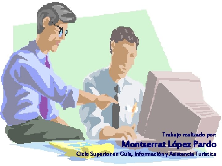 Trabajo realizado por: Montserrat López Pardo Ciclo Superior en Guía, Información y Asistencia Turística