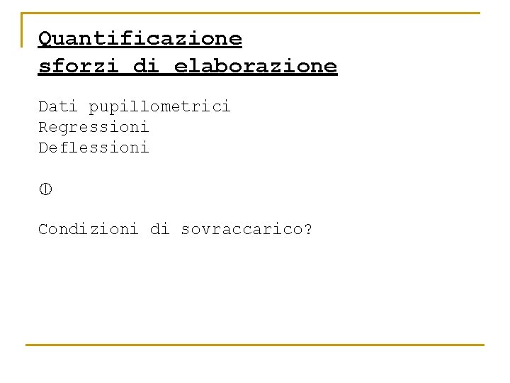 Quantificazione sforzi di elaborazione Dati pupillometrici Regressioni Deflessioni Condizioni di sovraccarico? 