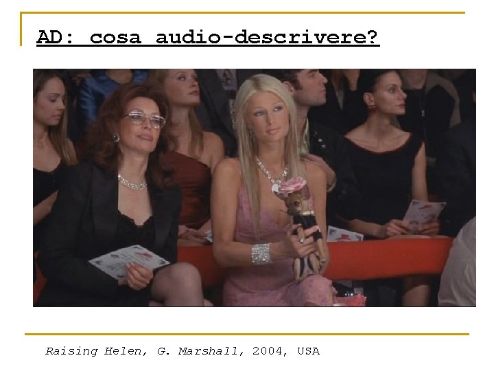 AD: cosa audio-descrivere? Raising Helen, G. Marshall, 2004, USA 