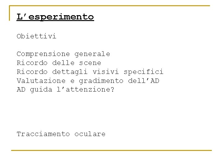 L’esperimento Obiettivi Comprensione generale Ricordo delle scene Ricordo dettagli visivi specifici Valutazione e gradimento