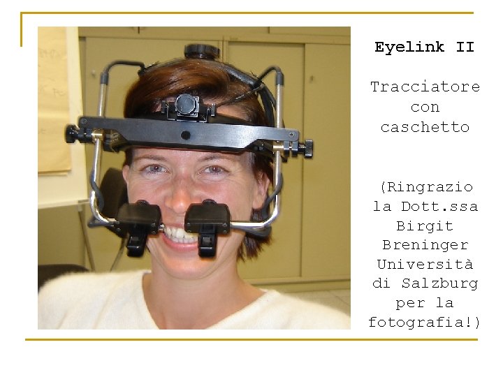 Eyelink II Tracciatore con caschetto (Ringrazio la Dott. ssa Birgit Breninger Università di Salzburg