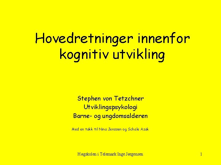 Hovedretninger innenfor kognitiv utvikling Stephen von Tetzchner Utviklingspsykologi Barne- og ungdomsalderen Med en takk