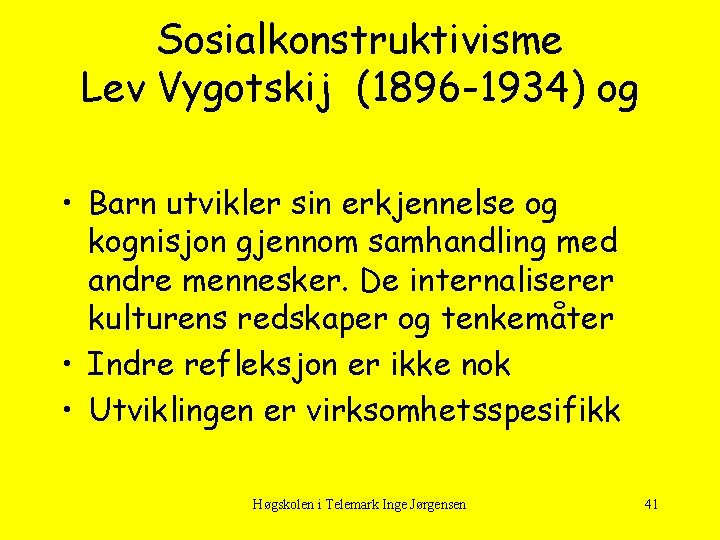 Sosialkonstruktivisme Lev Vygotskij (1896 -1934) og • Barn utvikler sin erkjennelse og kognisjon gjennom