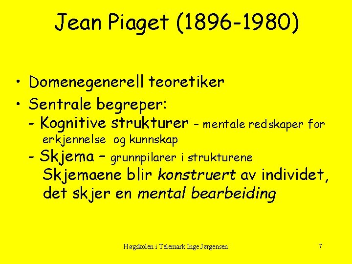 Jean Piaget (1896 -1980) • Domenegenerell teoretiker • Sentrale begreper: - Kognitive strukturer –