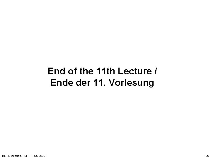 End of the 11 th Lecture / Ende der 11. Vorlesung Dr. R. Marklein End of the 11 th Lecture / Ende der 11. Vorlesung Dr. R. Marklein