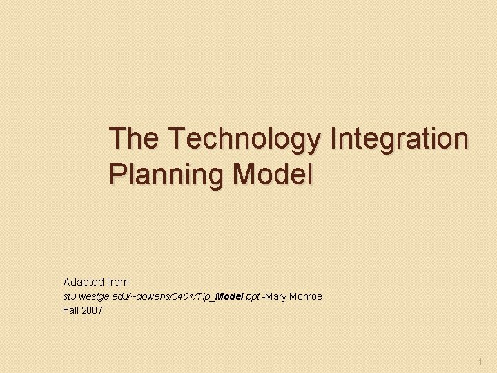 The Technology Integration Planning Model Adapted from: stu. westga. edu/~dowens/3401/Tip_Model. ppt -Mary Monroe Fall