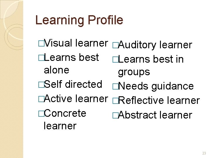 Learning Profile �Visual learner �Auditory learner �Learns best in alone groups �Self directed �Needs